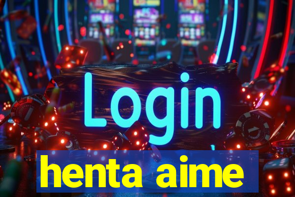 henta aime